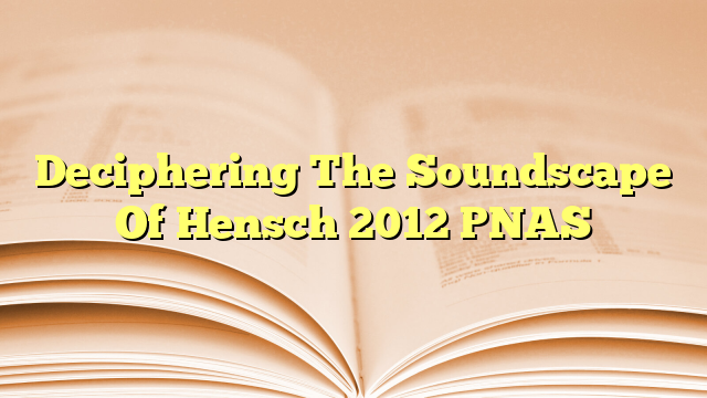 Deciphering The Soundscape Of Hensch 2012 PNAS