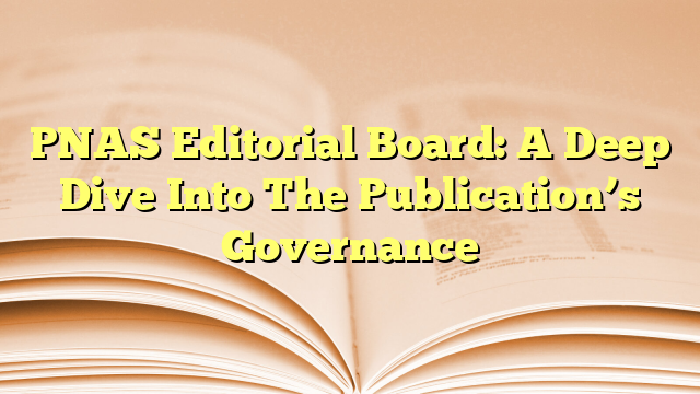 PNAS Editorial Board: A Deep Dive Into The Publication’s Governance