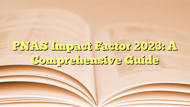 PNAS Impact Factor 2023: A Comprehensive Guide