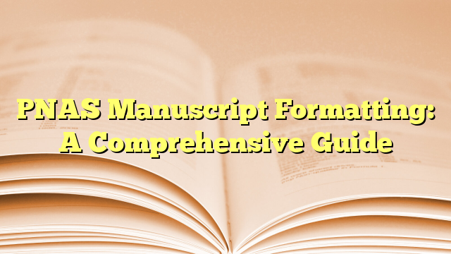 PNAS Manuscript Formatting: A Comprehensive Guide