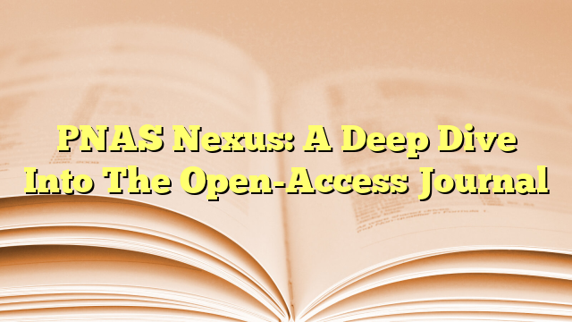 PNAS Nexus: A Deep Dive Into The Open-Access Journal