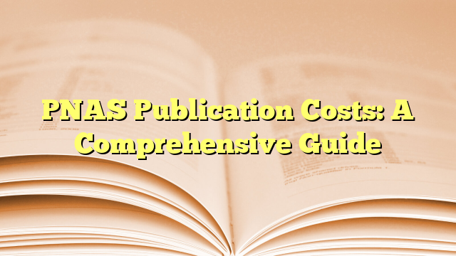 PNAS Publication Costs: A Comprehensive Guide