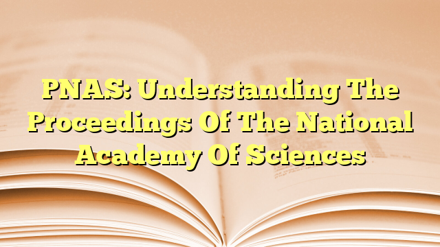 PNAS: Understanding The Proceedings Of The National Academy Of Sciences