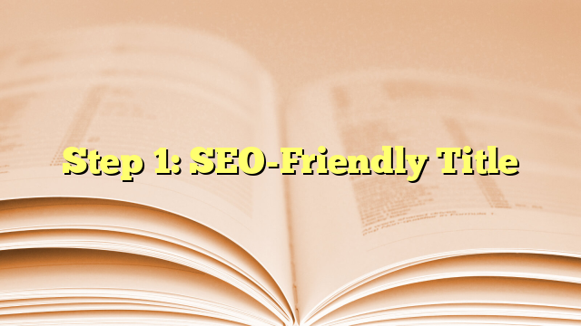 Step 1: SEO-Friendly Title