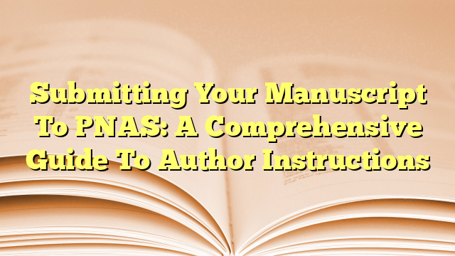 Submitting Your Manuscript To PNAS: A Comprehensive Guide To Author Instructions