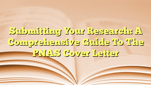 Submitting Your Research: A Comprehensive Guide To The PNAS Cover Letter