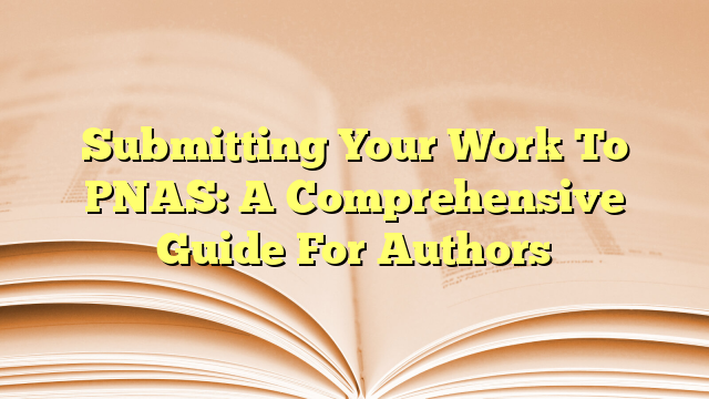 Submitting Your Work To PNAS: A Comprehensive Guide For Authors