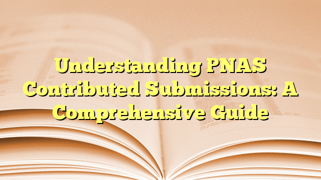 Understanding PNAS Contributed Submissions: A Comprehensive Guide