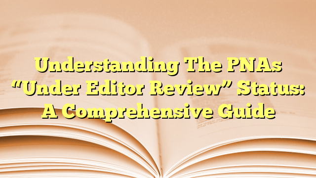 Understanding The PNAs “Under Editor Review” Status: A Comprehensive Guide