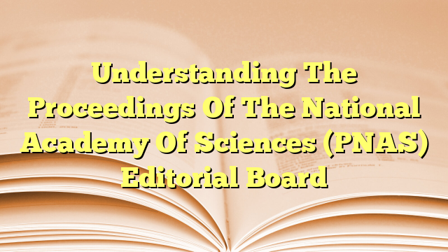 Understanding The Proceedings Of The National Academy Of Sciences (PNAS) Editorial Board