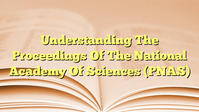 Understanding The Proceedings Of The National Academy Of Sciences (PNAS)